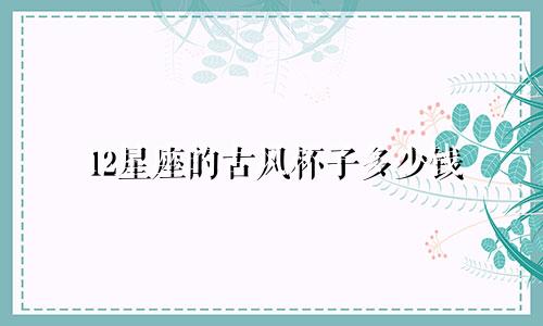 12星座的古风杯子多少钱