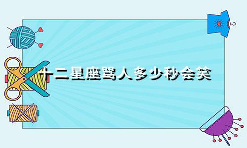 十二星座骂人多少秒会笑