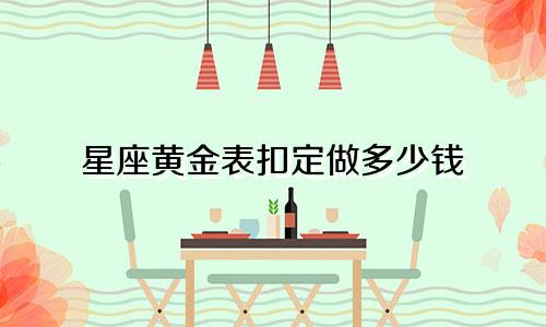 星座黄金表扣定做多少钱