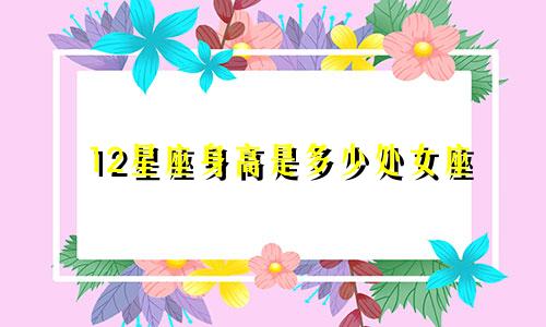 12星座身高是多少处女座