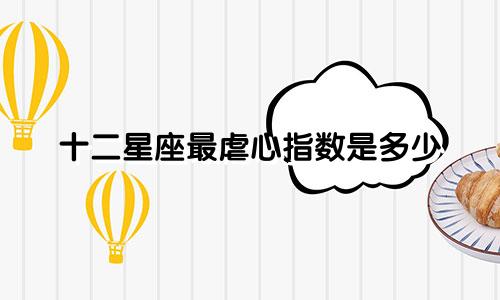 十二星座最虐心指数是多少