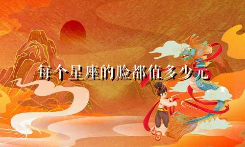 每个星座的脸都值多少元