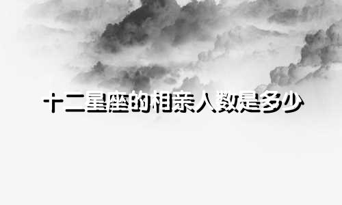 十二星座的相亲人数是多少
