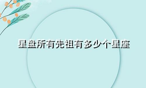 星盘所有先祖有多少个星座