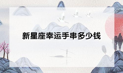 新星座幸运手串多少钱