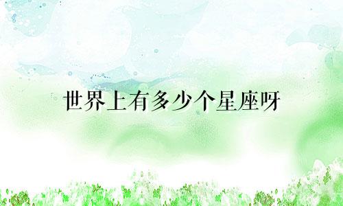 世界上有多少个星座呀