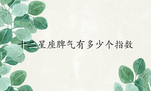 十二星座脾气有多少个指数