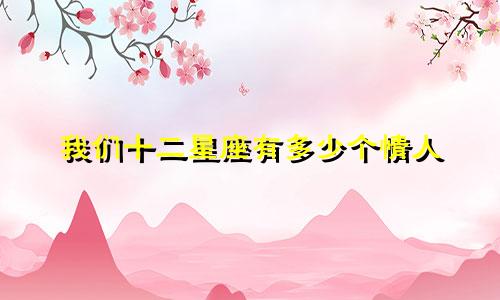 我们十二星座有多少个情人