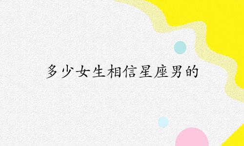 多少女生相信星座男的