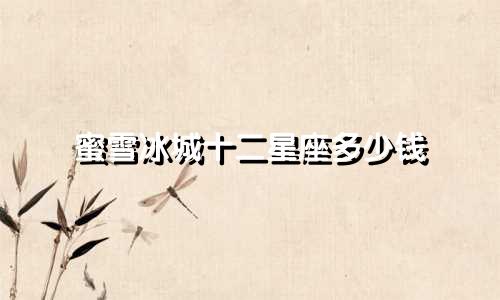 蜜雪冰城十二星座多少钱
