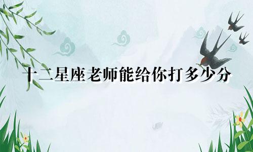 十二星座老师能给你打多少分