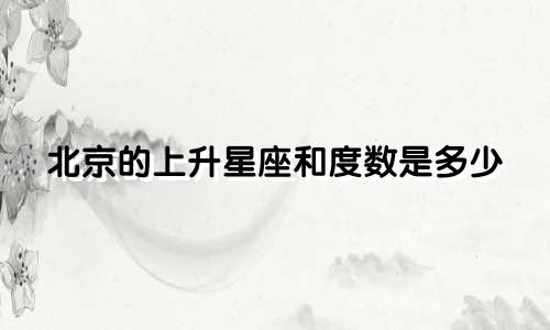 北京的上升星座和度数是多少