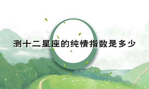 测十二星座的纯情指数是多少