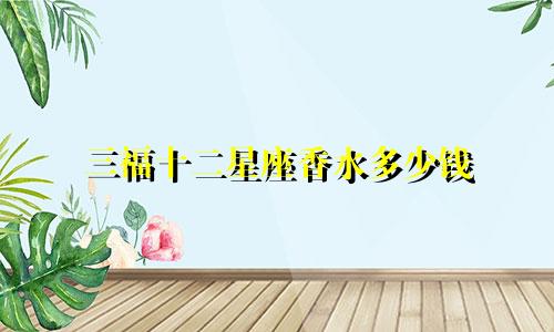 三福十二星座香水多少钱