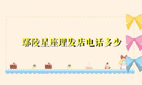 鄢陵星座理发店电话多少