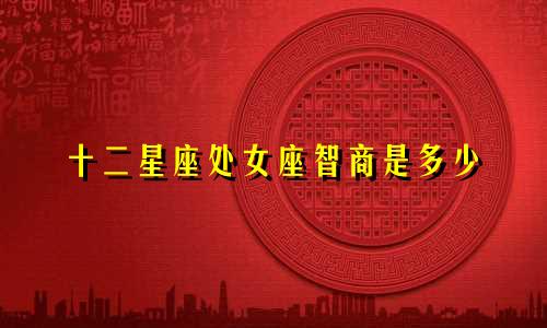 十二星座处女座智商是多少