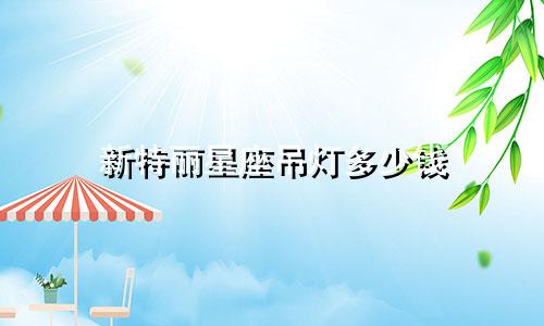 新特丽星座吊灯多少钱