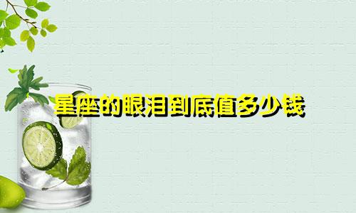 星座的眼泪到底值多少钱