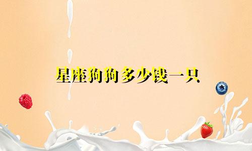 星座狗狗多少钱一只