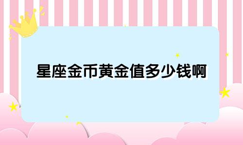 星座金币黄金值多少钱啊