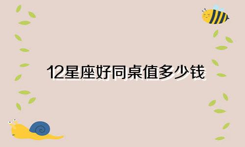 12星座好同桌值多少钱