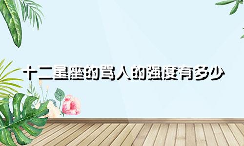 十二星座的骂人的强度有多少