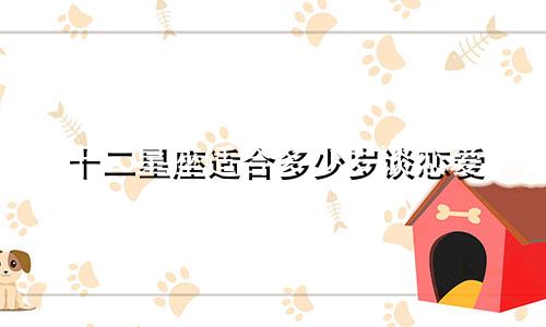 十二星座适合多少岁谈恋爱