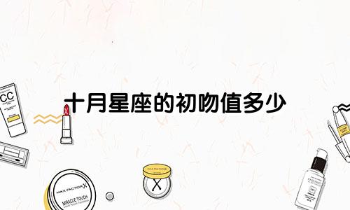 十月星座的初吻值多少