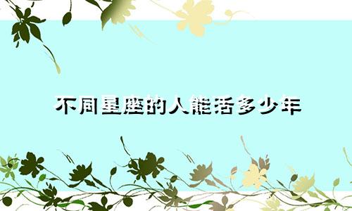 不同星座的人能活多少年