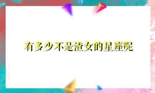 有多少不是渣女的星座呢