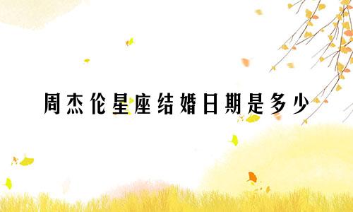 周杰伦星座结婚日期是多少
