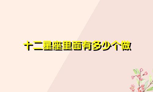 十二星座里面有多少个做