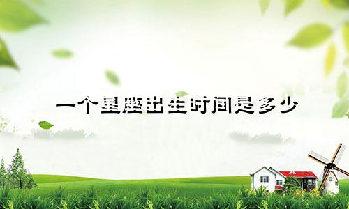 一个星座出生时间是多少