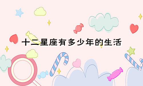 十二星座有多少年的生活