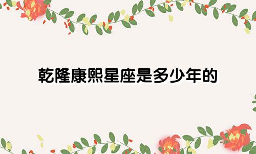乾隆康熙星座是多少年的