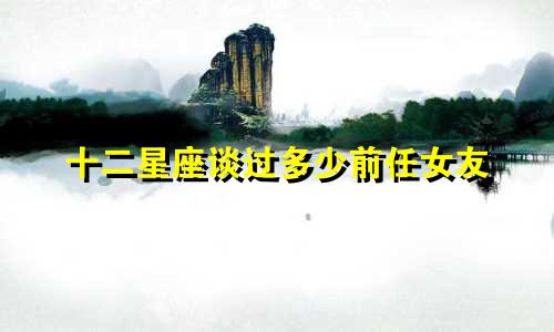 十二星座谈过多少前任女友