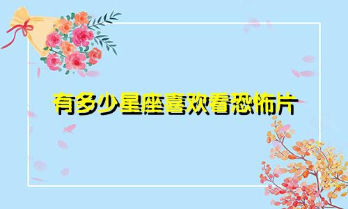 有多少星座喜欢看恐怖片
