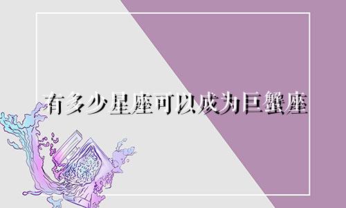 有多少星座可以成为巨蟹座
