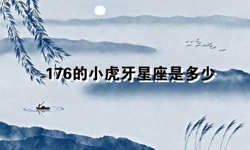 176的小虎牙星座是多少