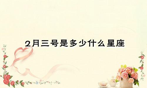 2月三号是多少什么星座