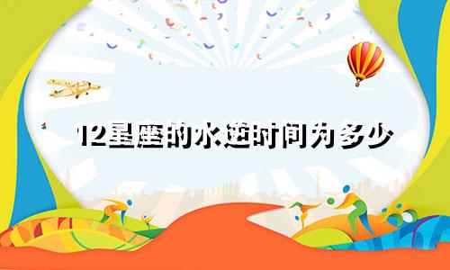 12星座的水逆时间为多少
