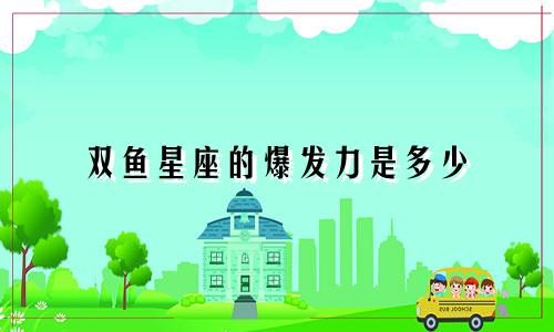 双鱼星座的爆发力是多少