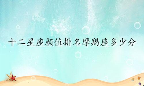 十二星座颜值排名摩羯座多少分