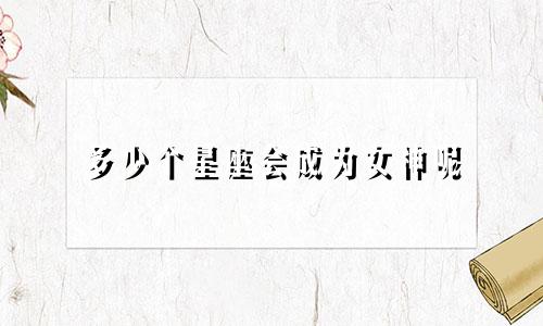 多少个星座会成为女神呢