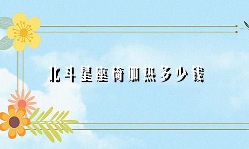 北斗星座椅加热多少钱