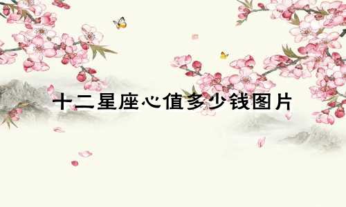 十二星座心值多少钱图片