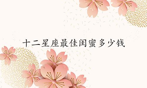 十二星座最佳闺蜜多少钱