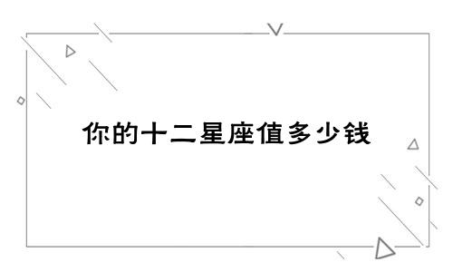 你的十二星座值多少钱