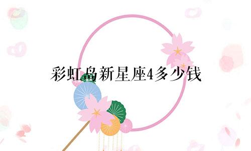 彩虹岛新星座4多少钱