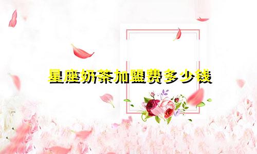 星座奶茶加盟费多少钱